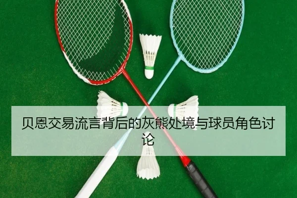 贝恩交易流言背后的灰熊处境与球员角色讨论
