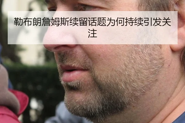 勒布朗詹姆斯续留话题为何持续引发关注